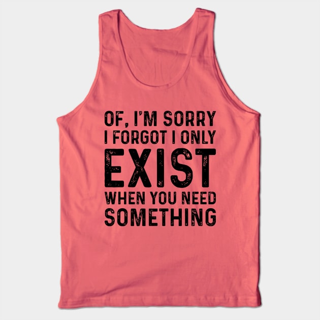 Sorry I Forgot I Only Exist | Funny T Shirts Sayings | Funny T Shirts For Women | Cheap Funny T Shirts | Cool T Shirts Tank Top by Murder By Text